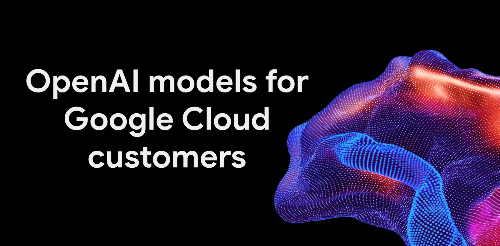 Official Google Cloud artwork: OpenAI models for Google Cloud customers, on a black background with a blue and red dotted surface.